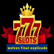 wolves final explicado